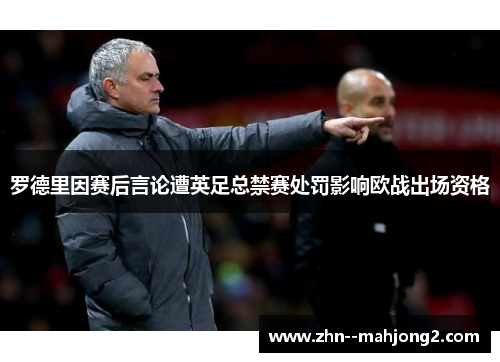 罗德里因赛后言论遭英足总禁赛处罚影响欧战出场资格